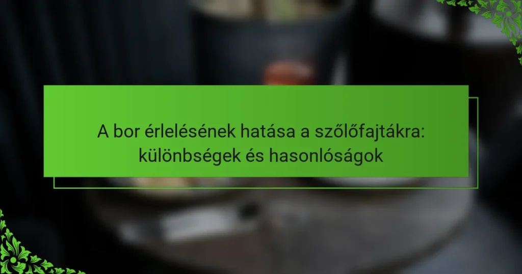 A bor érlelésének hatása a szőlőfajtákra: különbségek és hasonlóságok