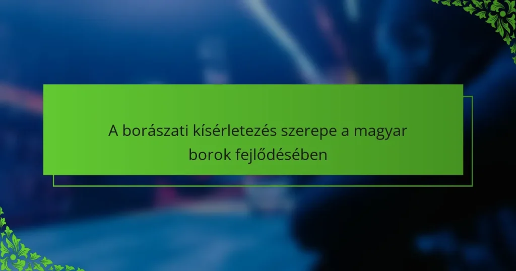 A borászati kísérletezés szerepe a magyar borok fejlődésében