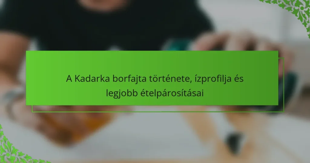 A Kadarka borfajta története, ízprofilja és legjobb ételpárosításai