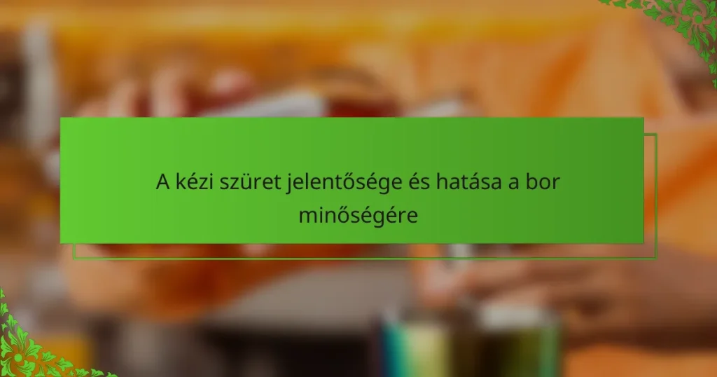 A kézi szüret jelentősége és hatása a bor minőségére