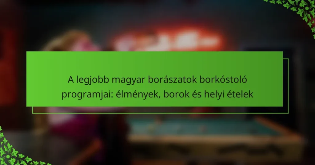 A legjobb magyar borászatok borkóstoló programjai: élmények, borok és helyi ételek