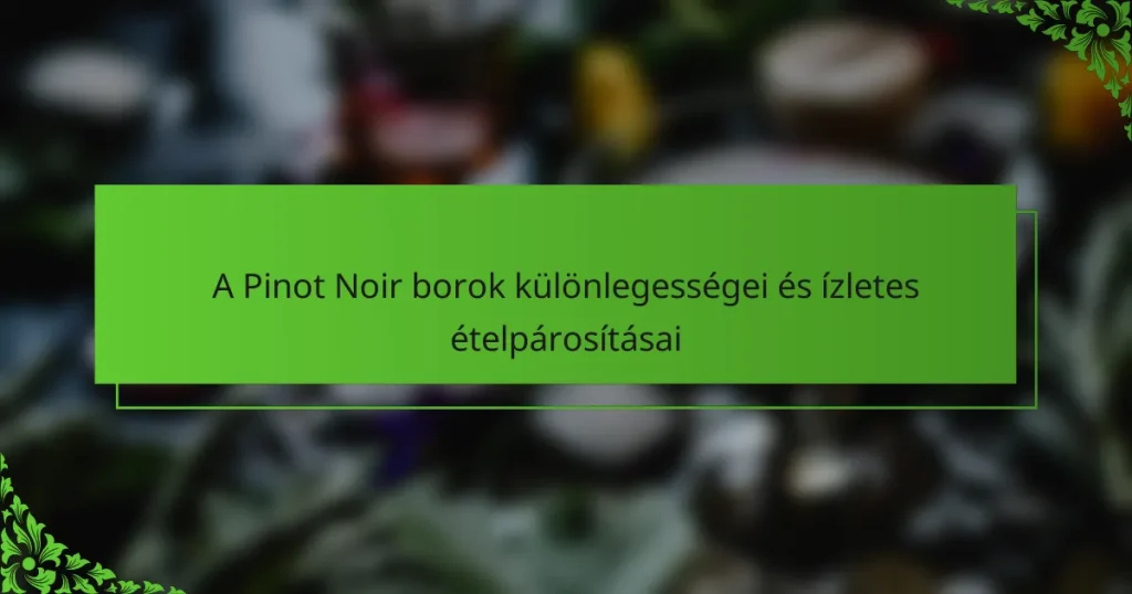 A Pinot Noir borok különlegességei és ízletes ételpárosításai