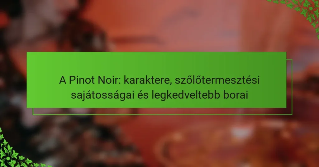 A Pinot Noir: karaktere, szőlőtermesztési sajátosságai és legkedveltebb borai