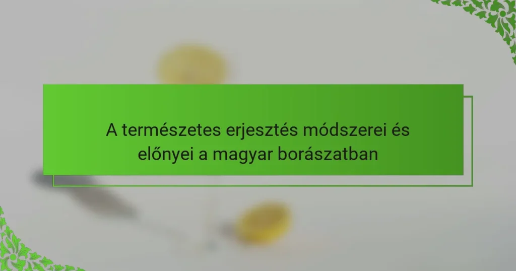 A természetes erjesztés módszerei és előnyei a magyar borászatban