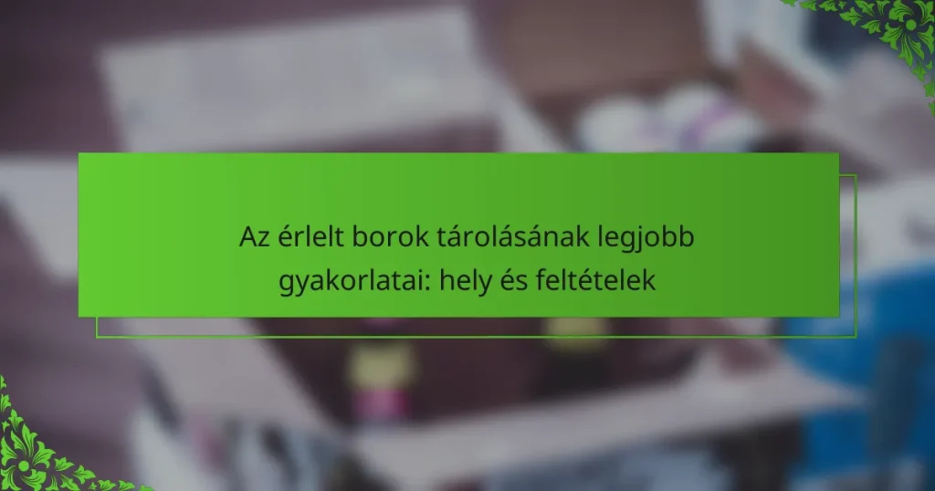 Az érlelt borok tárolásának legjobb gyakorlatai: hely és feltételek