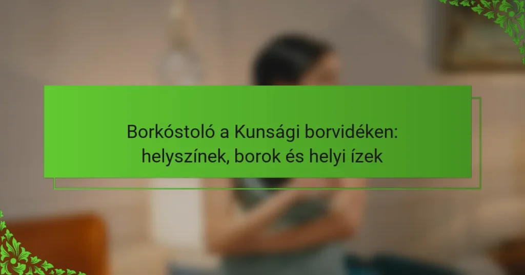 Borkóstoló a Kunsági borvidéken: helyszínek, borok és helyi ízek