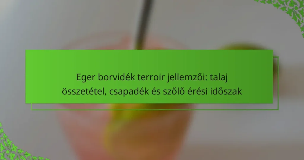 Eger borvidék terroir jellemzői: talaj összetétel, csapadék és szőlő érési időszak