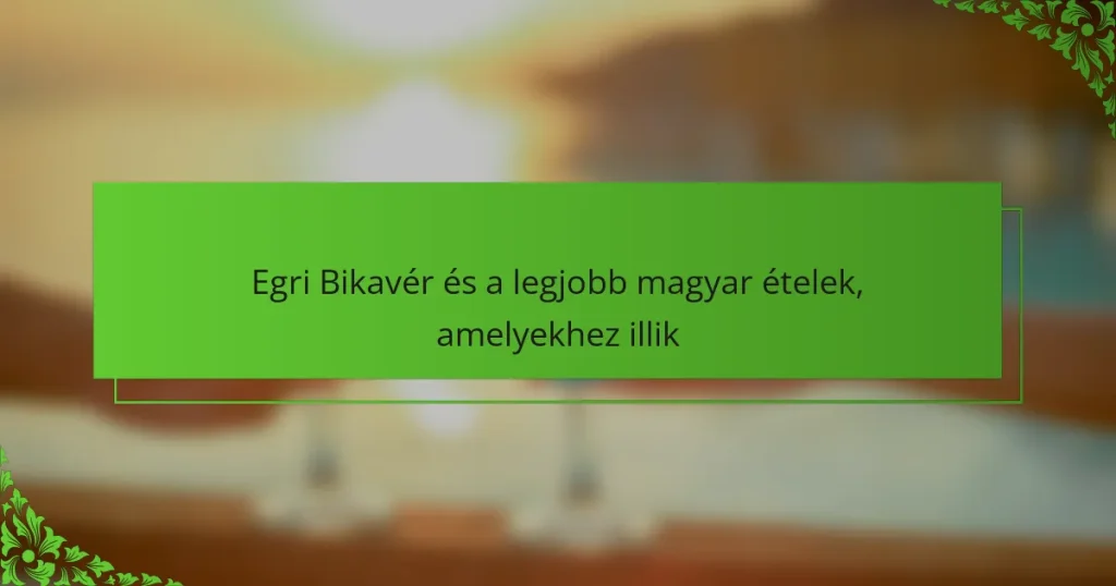 Egri Bikavér és a legjobb magyar ételek, amelyekhez illik