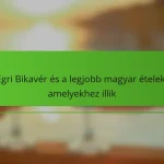 Egri Bikavér és a legjobb magyar ételek, amelyekhez illik