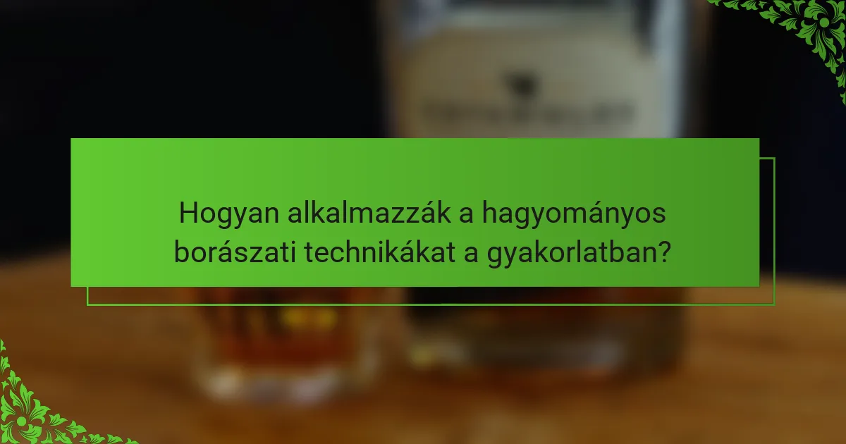 Hogyan alkalmazzák a hagyományos borászati technikákat a gyakorlatban?