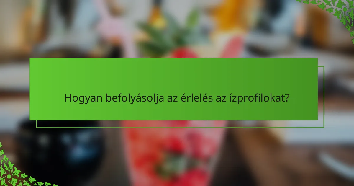 Hogyan befolyásolja az érlelés az ízprofilokat?