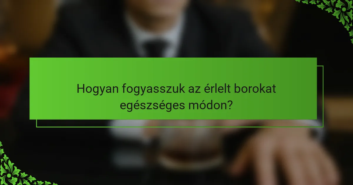 Hogyan fogyasszuk az érlelt borokat egészséges módon?