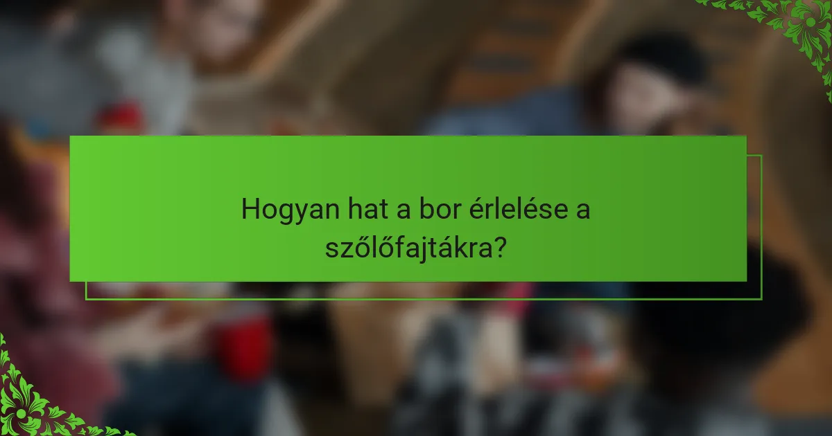 Hogyan hat a bor érlelése a szőlőfajtákra?
