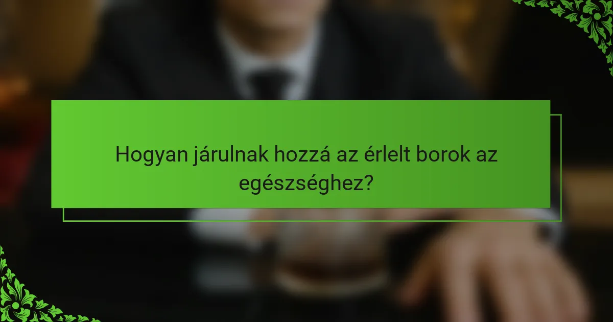 Hogyan járulnak hozzá az érlelt borok az egészséghez?