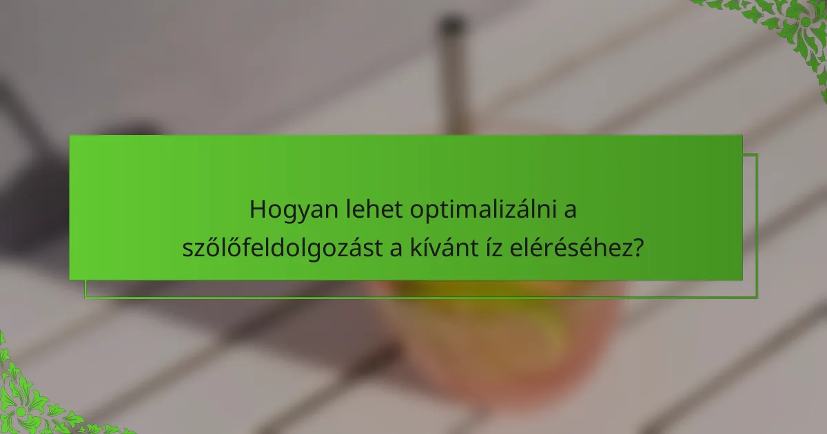 Hogyan lehet optimalizálni a szőlőfeldolgozást a kívánt íz eléréséhez?