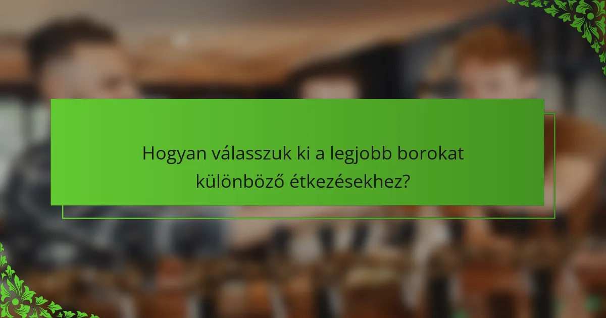 Hogyan válasszuk ki a legjobb borokat különböző étkezésekhez?