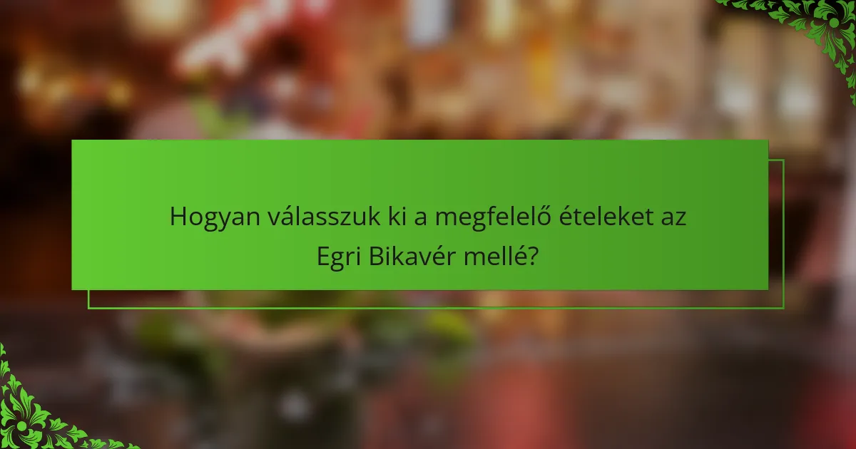 Hogyan válasszuk ki a megfelelő ételeket az Egri Bikavér mellé?