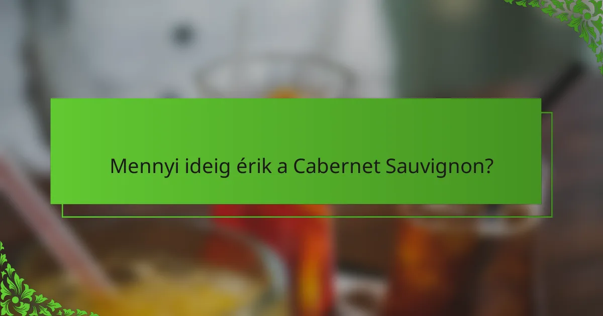 Mennyi ideig érik a Cabernet Sauvignon?