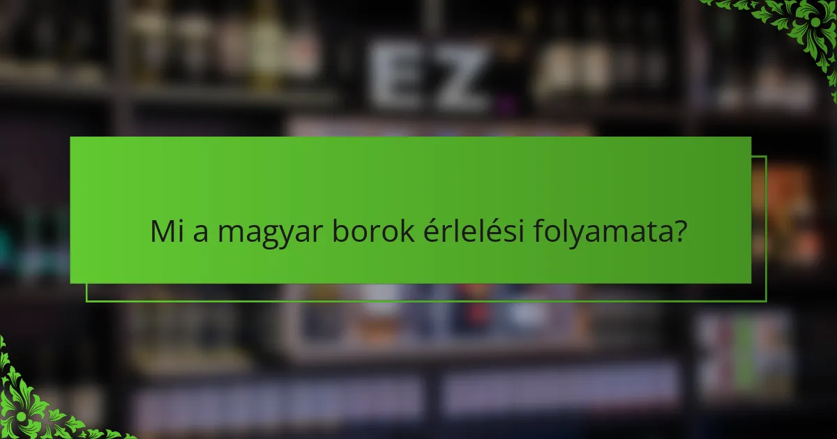 Mi a magyar borok érlelési folyamata?
