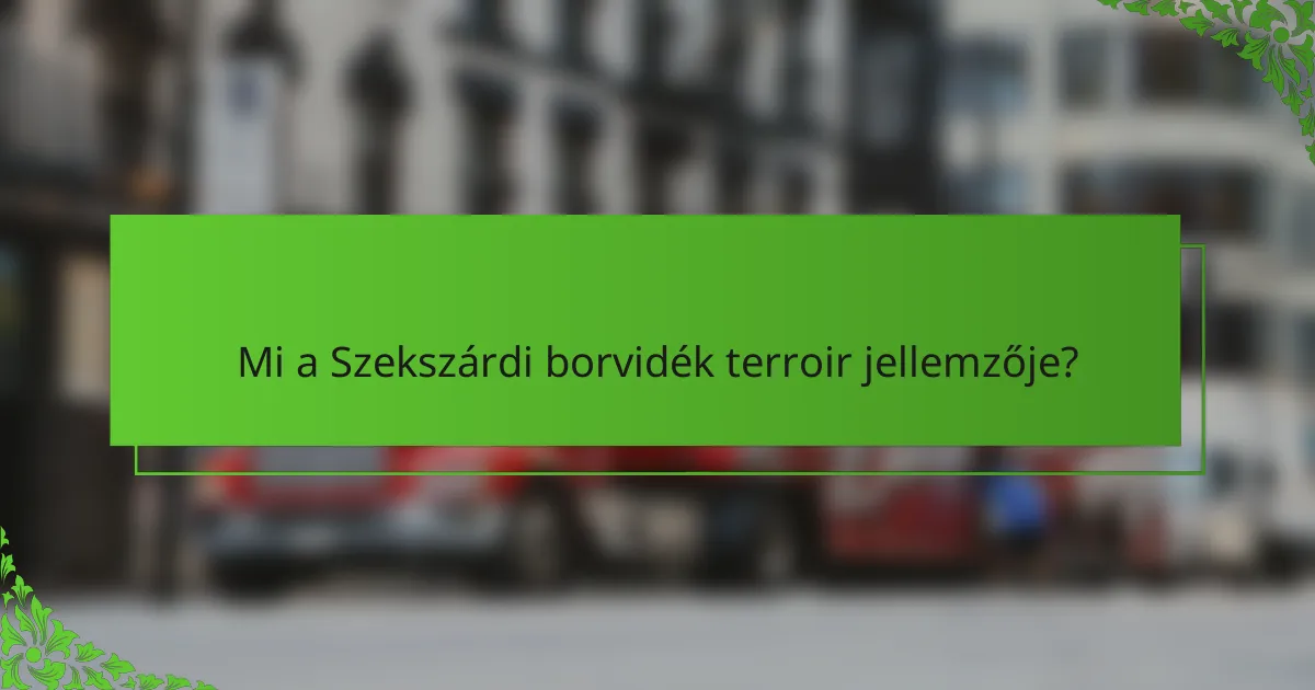 Mi a Szekszárdi borvidék terroir jellemzője?