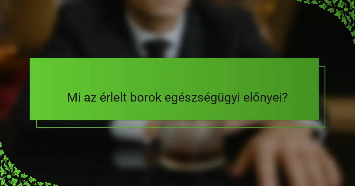 Mi az érlelt borok egészségügyi előnyei?