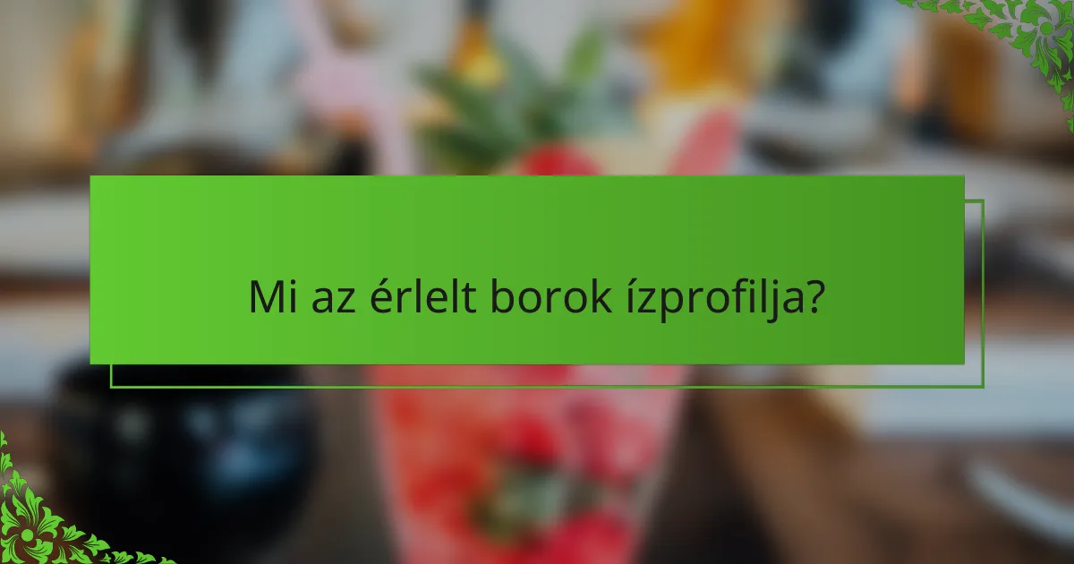 Mi az érlelt borok ízprofilja?