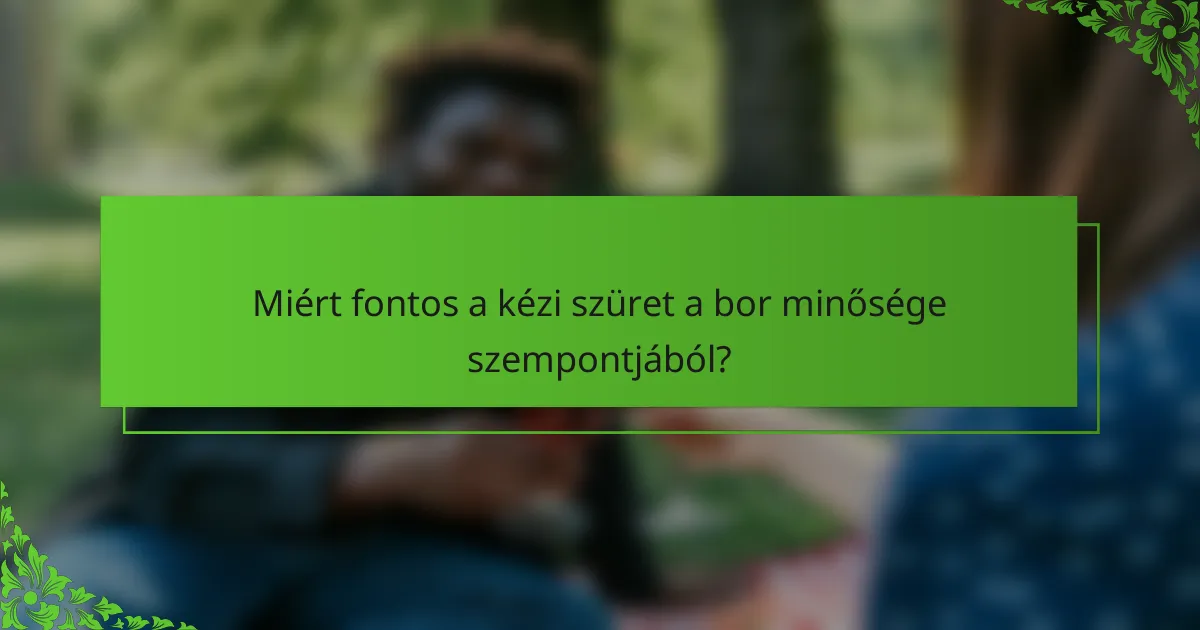Miért fontos a kézi szüret a bor minősége szempontjából?
