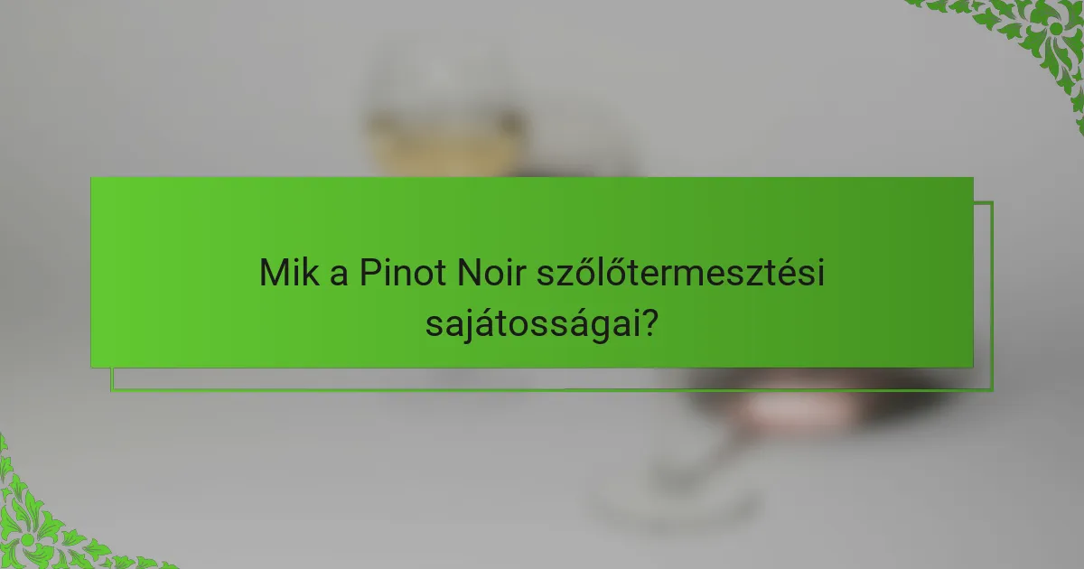Mik a Pinot Noir szőlőtermesztési sajátosságai?