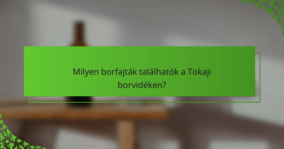 Milyen borfajták találhatók a Tokaji borvidéken?