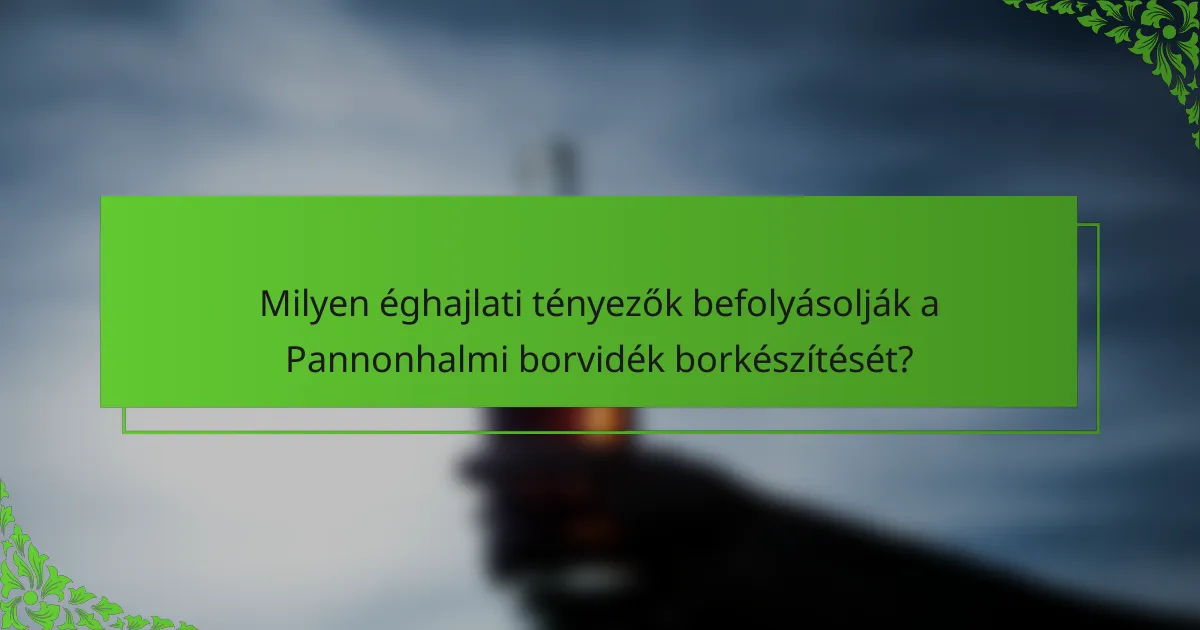 Milyen éghajlati tényezők befolyásolják a Pannonhalmi borvidék borkészítését?