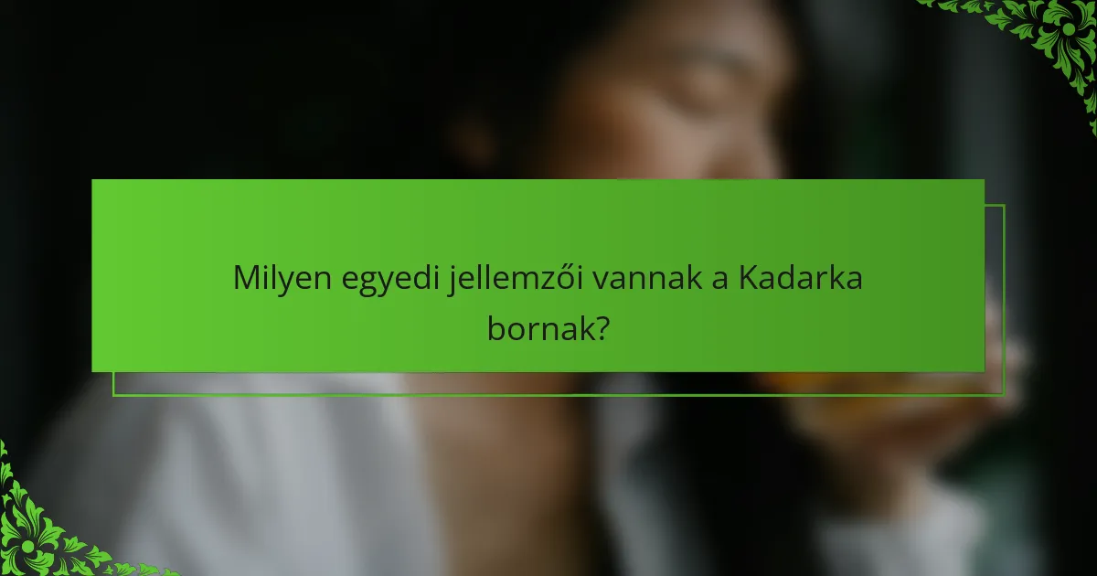 Milyen egyedi jellemzői vannak a Kadarka bornak?