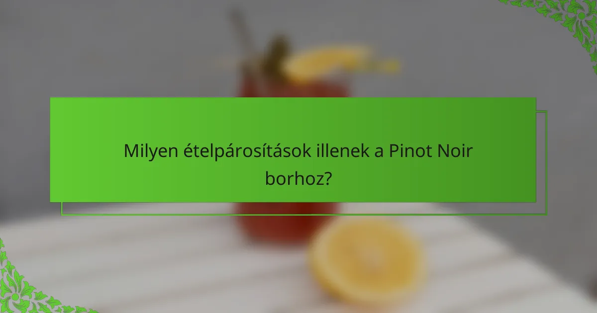 Milyen ételpárosítások illenek a Pinot Noir borhoz?