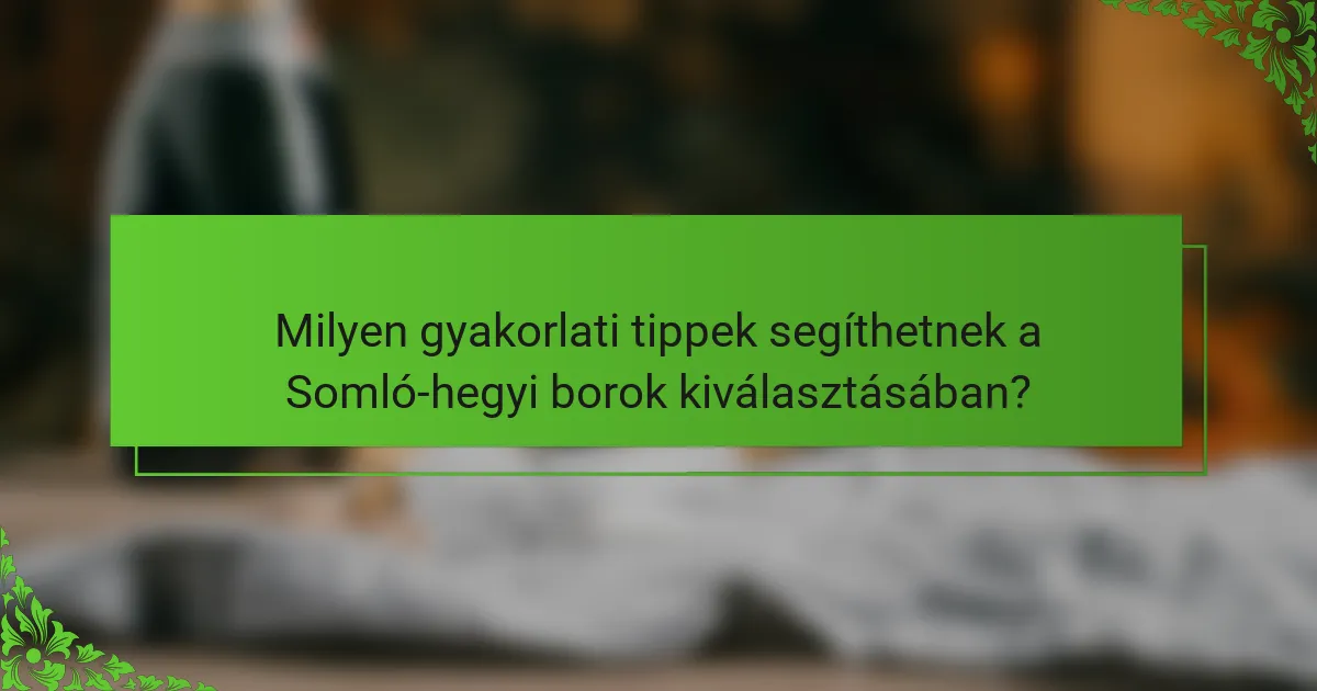 Milyen gyakorlati tippek segíthetnek a Somló-hegyi borok kiválasztásában?