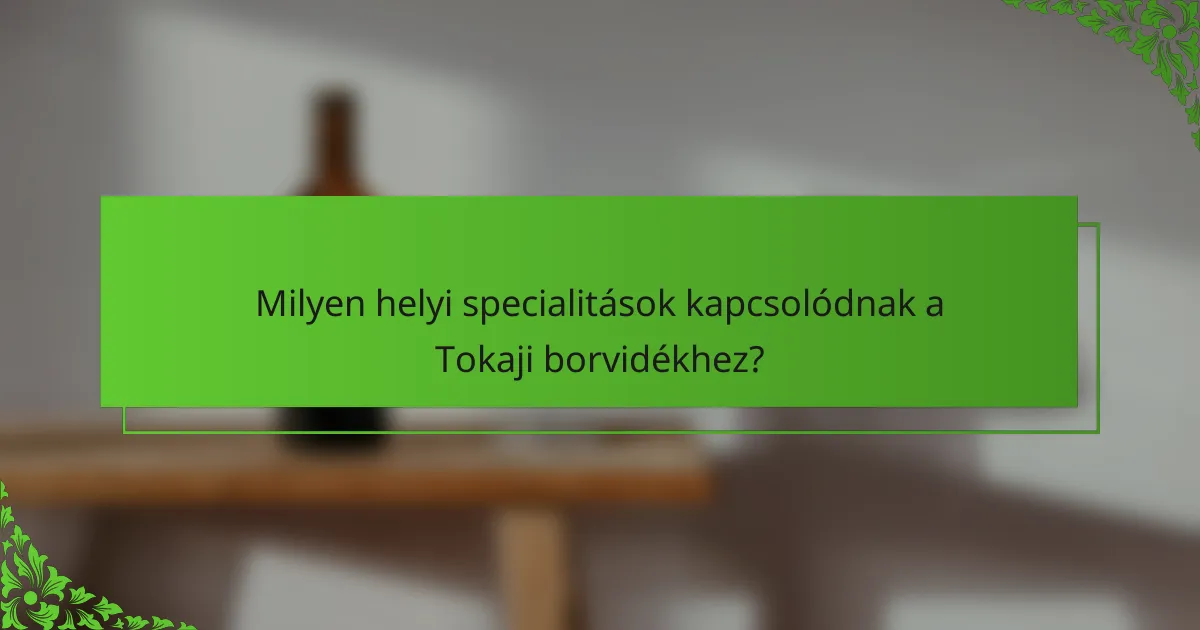 Milyen helyi specialitások kapcsolódnak a Tokaji borvidékhez?