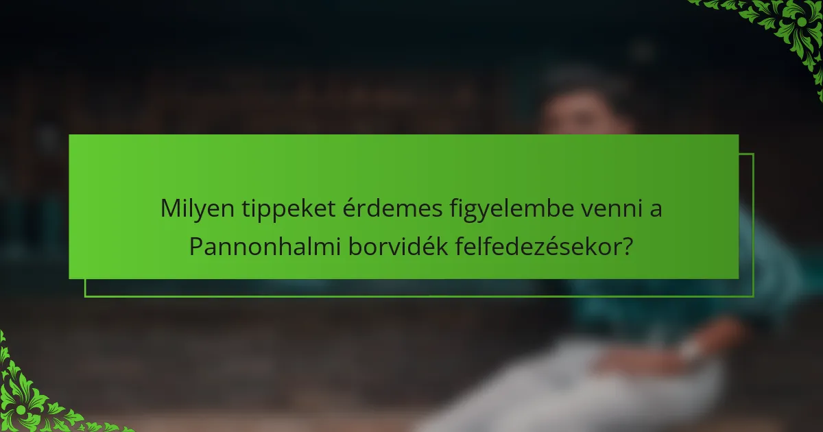 Milyen tippeket érdemes figyelembe venni a Pannonhalmi borvidék felfedezésekor?