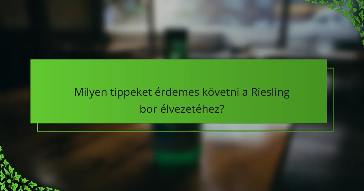 Milyen tippeket érdemes követni a Riesling bor élvezetéhez?