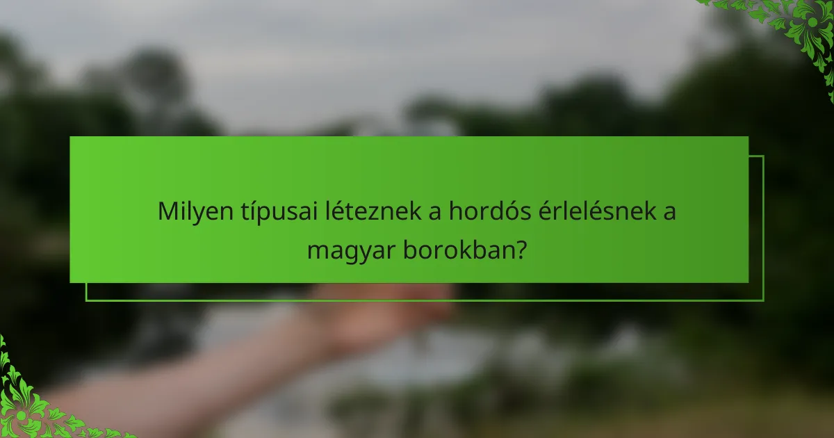 Milyen típusai léteznek a hordós érlelésnek a magyar borokban?