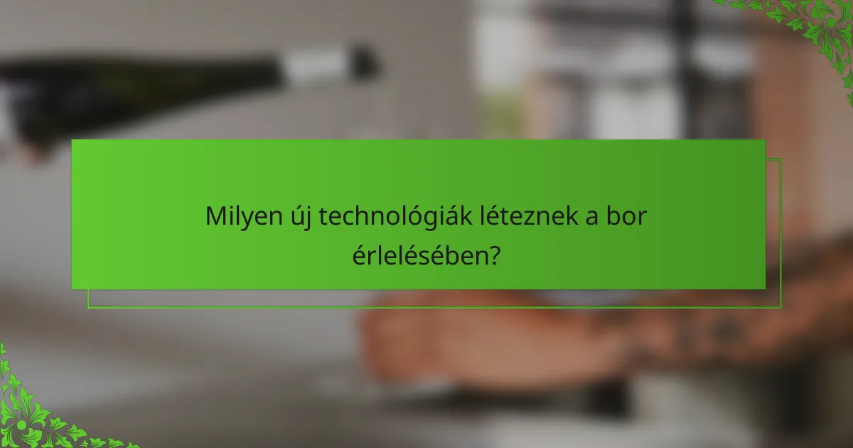 Milyen új technológiák léteznek a bor érlelésében?